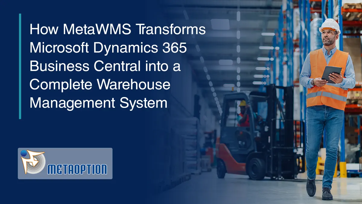 How MetaWMS Transforms Microsoft Dynamics 365 Business Central into a Complete Warehouse Management System