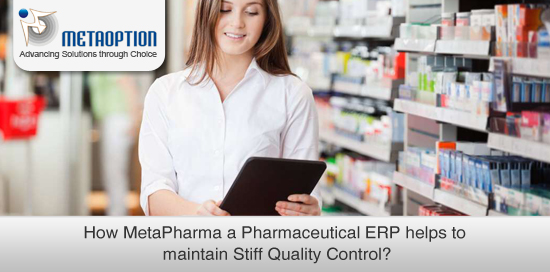 How MetaPharma a Pharmaceutical ERP helps to maintain Stiff Quality Control?