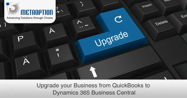 Upgrade your Business from QuickBooks to Dynamics 365 Business Central Upgrade your Business from QuickBooks to Dynamics 365 Business Central