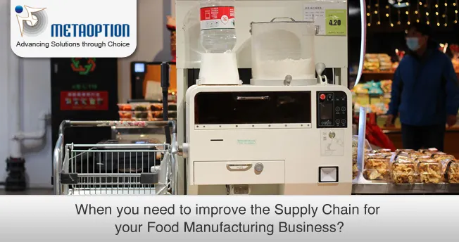 When you need to improve the supply chain for your Food Manufacturing Business? Food Manufacturing Business