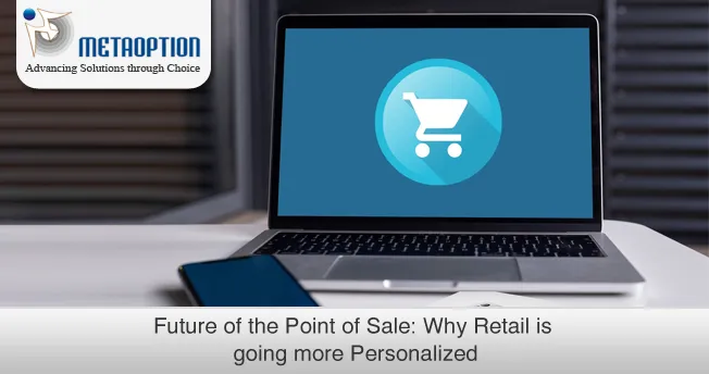 Point of Sale: Future of the POS, why Retail is going more Personalized Future of the POS