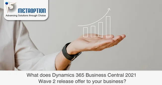 What does Dynamics 365 Business Central 2021 wave 2 release offer to your business? What does Dynamics 365 Business Central 2021 Wave 2 release offer to your business?