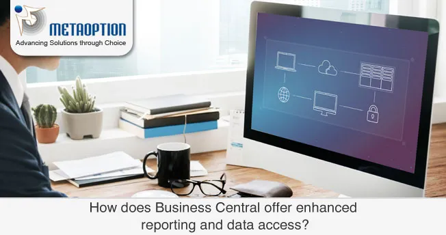 How does Business Central offer enhanced reporting and data access? How does Business Central offer enhanced reporting and data access?