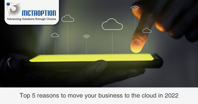 Top 5 reasons to move your business to the cloud in 2022