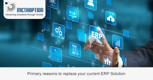 Primary reasons to replace your current ERP Solution