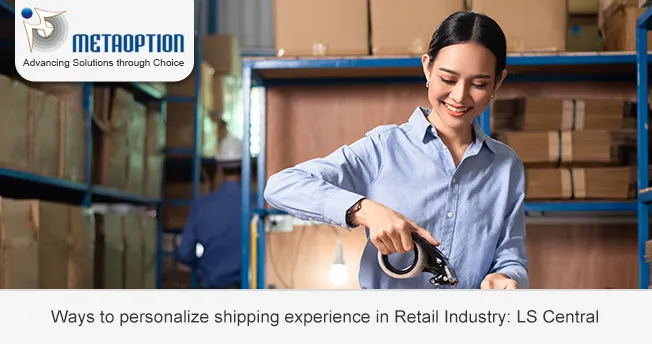 Ways to personalize shipping experience in Retail Industry: LS Central Ways to personalize shipping experience in Retail Industry: LS Central