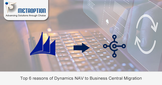 Top 6 reasons of Dynamics NAV to Business Central Migration