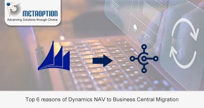 Top 6 reasons for Dynamics NAV to Business Central Migration Top 6 reasons of Dynamics NAV to Business Central Migration