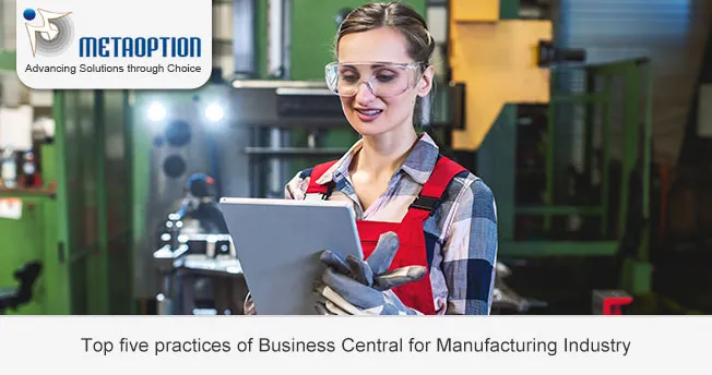 Top five practices of Business Central for Manufacturing Industry Top five practices of Business Central for Manufacturing Industry