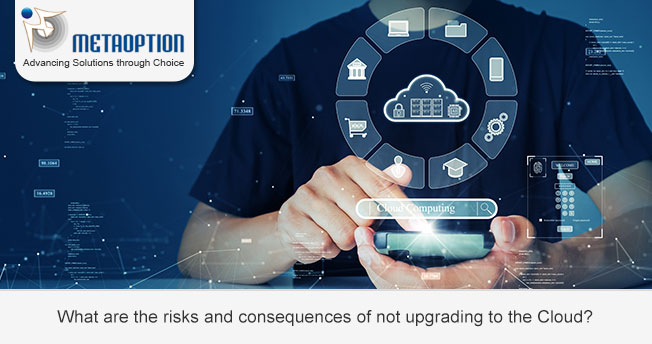 What are the risks and consequences of not upgrading to the Cloud?