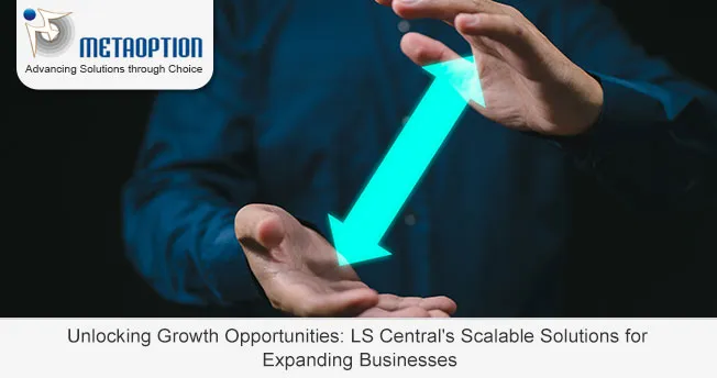 Unlocking Growth Opportunities: LS Central’s Scalable Solutions for Expanding Businesses