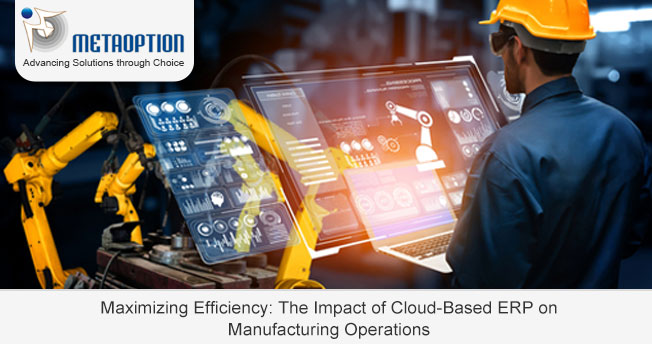 Maximizing Efficiency: The Impact of Cloud-Based ERP on Manufacturing Operations