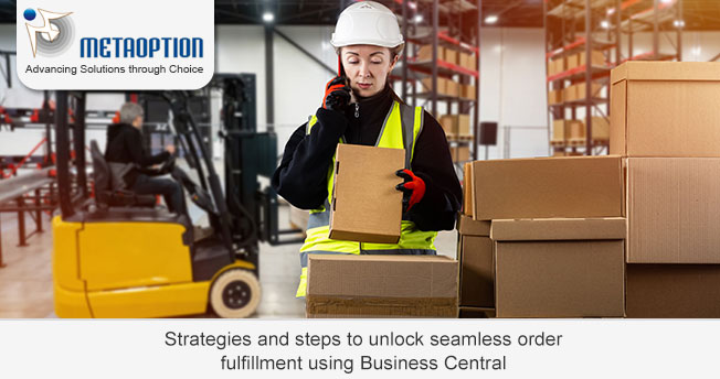 Strategies and steps to unlock seamless order fulfillment using Business Central