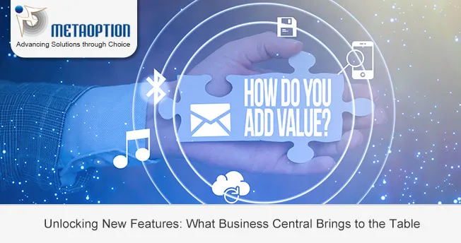 Unlocking New Features: What Business Central Brings to the Table Unlocking New Features: What Business Central Brings to the Table