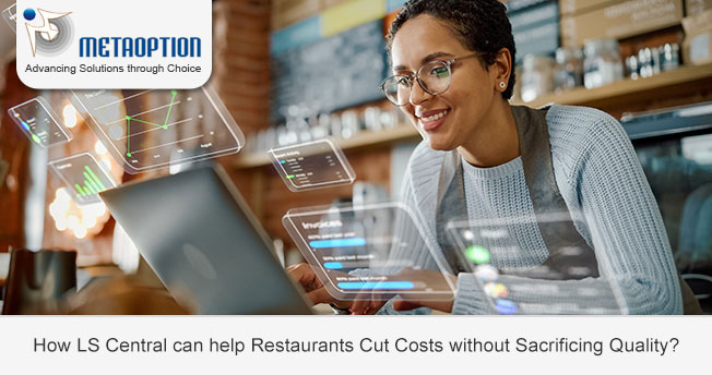 How LS Central Can Help Restaurants Cut Costs Without Sacrificing Quality?