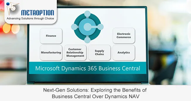 Next-Gen Solutions: Exploring the Benefits of Business Central Over Dynamics NAV