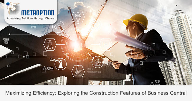 Maximizing Efficiency: Exploring the Construction Features of Business Central