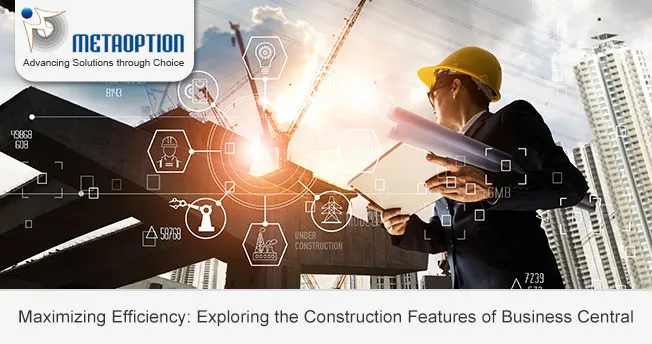 Maximizing Efficiency: Exploring the Construction Features of Business Central