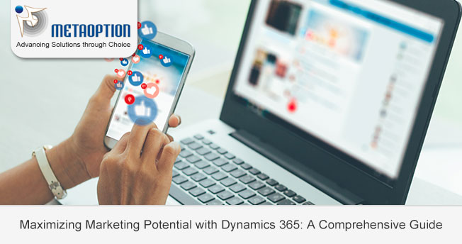 Maximizing Marketing Potential with Dynamics 365: A Comprehensive Guide