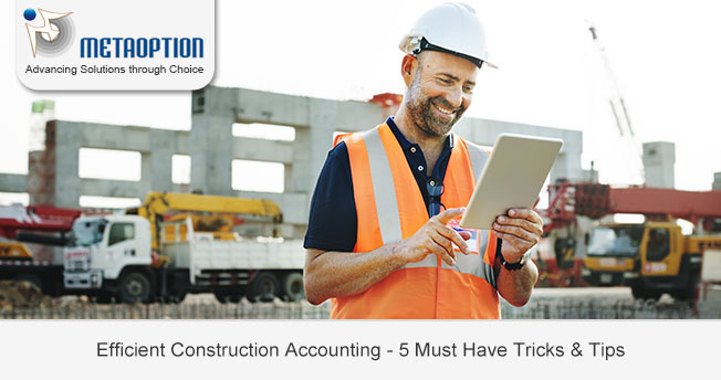Efficient Construction Accounting – 5 Must Have Tricks & Tips