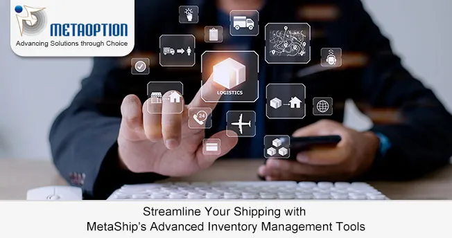 Streamline Your Shipping with MetaShip’s Advanced Inventory Management Tools