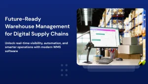 Future of Warehouse Management Software in Digital Supply Chain Future-Ready Warehouse Management for Digital Supply Chains