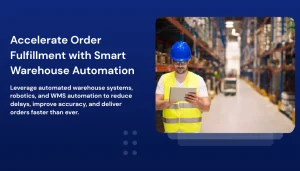 How Warehouse Automation Improves Order Fulfillment Speed? Accelerate Order Fulfillment with Smart Warehouse Automatio