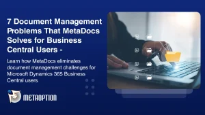 7 Document Management Problems That MetaDocs Solves for Business Central Users Document Management Problems